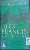 Dick Francis - A Racing Life written by Graham Lord performed by Christopher Kay on Cassette (Unabridged)